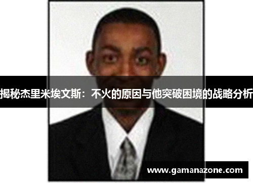 揭秘杰里米埃文斯：不火的原因与他突破困境的战略分析